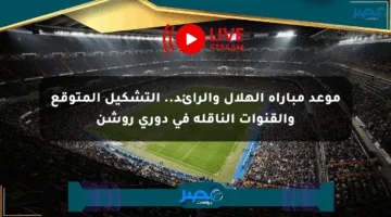موعد مباراة الهلال والرائد.. التشكيل المتوقع والقنوات الناقلة في دوري روشن